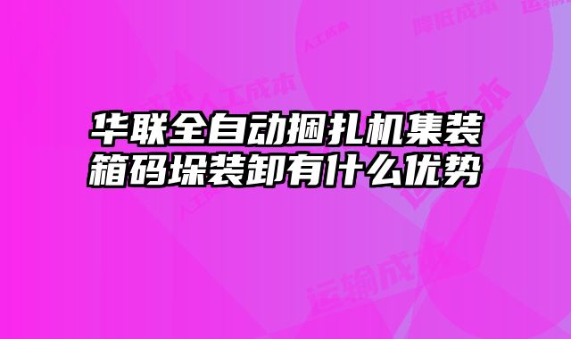 華聯(lián)全自動(dòng)捆扎機(jī)集裝箱碼垛裝卸有什么優(yōu)勢