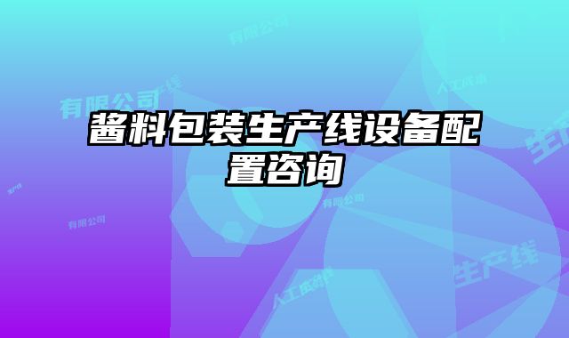 醬料包裝生產(chǎn)線設(shè)備配置咨詢