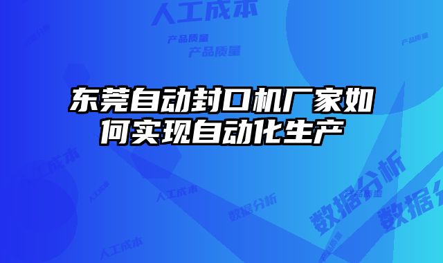 東莞自動封口機廠家如何實現(xiàn)自動化生產