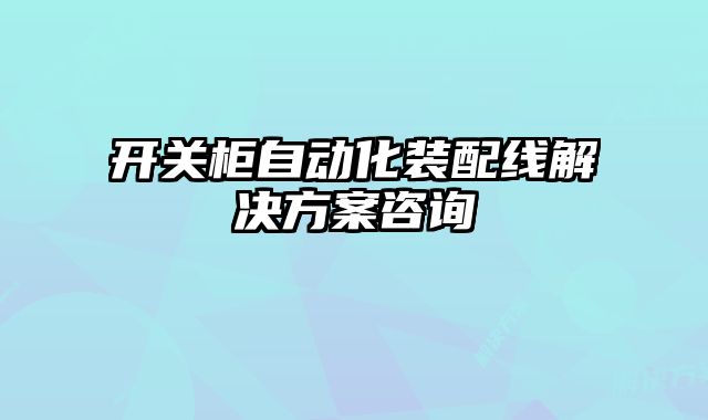 開(kāi)關(guān)柜自動(dòng)化裝配線解決方案咨詢