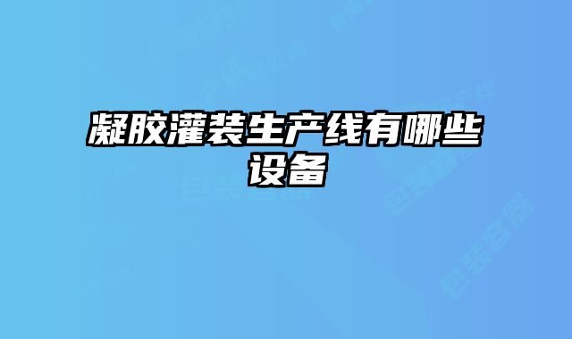 凝膠灌裝生產(chǎn)線(xiàn)有哪些設(shè)備