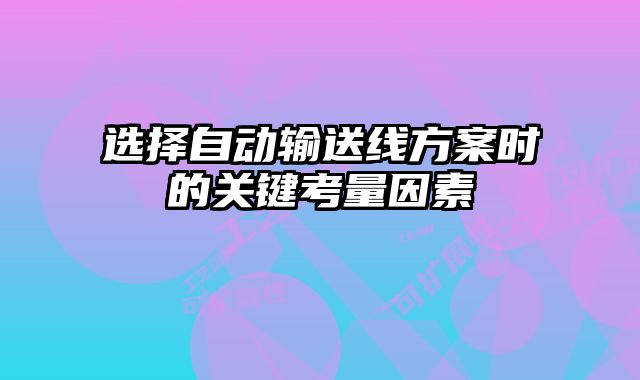 選擇自動輸送線方案時的關(guān)鍵考量因素